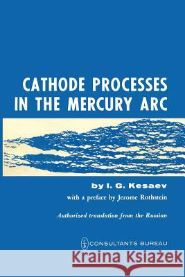 Cathode Processes in the Mercury ARC Kesaev, I. G. 9781468415537 Springer