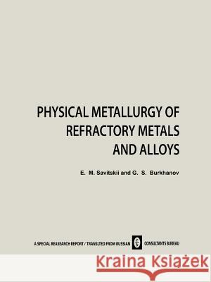 Physical Metallurgy of Refractory Metals and Alloys E. M E. M. Savitskii 9781468415742 Springer