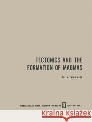 Tectonics and the Formation of Magmas Yu M Yu M. Sheinmann 9781468415865 Springer