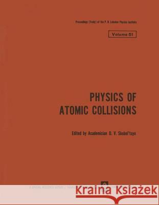 Physics of Atomic Collisions / Fizika Atomnykh Stolknovenii / ФИЗИКА АТОМНЫ Skobel Tsyn, D. V. 9781468415926 Springer