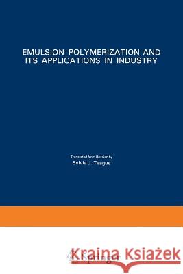 Emulsion Polymerization and Its Applications in Industry V. I. Eliseeva S. S. Ivanchev S. I. Kuchanov 9781468416435 Springer