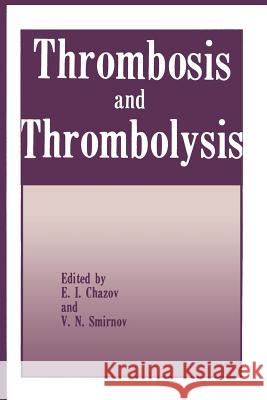 Thrombosis and Thrombolysis E. I. Chazov V. N. Smirnov 9781468416619 Springer