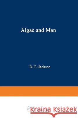 Algae and Man: Based on Lectures Presented at the NATO Advanced Study Institute July 22 - August 11, 1962 Louisville, Kentucky Jackson, Daniel F. 9781468417210 Springer