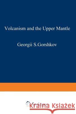 Volcanism and the Upper Mantle: Investigations in the Kurile Island ARC Gorshkov, G. 9781468417692