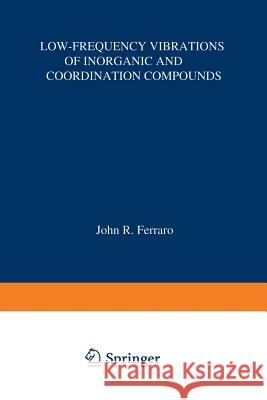 Low-Frequency Vibrations of Inorganic and Coordination Compounds John R John R. Ferraro 9781468418118 Springer