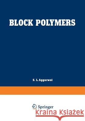 Block Polymers: Proceedings of the Symposium on Block Polymers at the Meeting of the American Chemical Society in New York City in Sep Aggarwal, S. L. 9781468418446 Springer