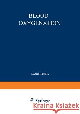 Blood Oxygenation: Proceedings of the International Symposium on Blood Oxygenation, Held at the University of Cincinnati, December 1-3, 1 Hershey, Daniel 9781468418590 Springer