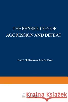 The Physiology of Aggression and Defeat: Proceedings of a Symposium Held During the Meeting of the American Association for the Advancement of Science Eleftheriou, Basil 9781468419344
