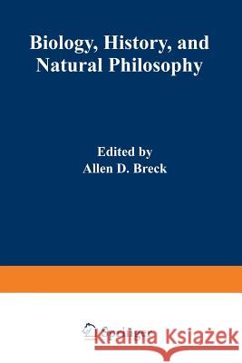 Biology, History, and Natural Philosophy: Based on the Second International Colloquium Held at the University of Denver Breck, A. D. 9781468419672 Springer
