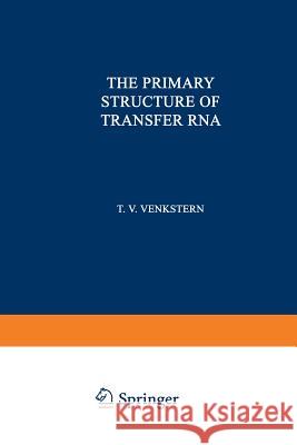 The Primary Structure of Transfer RNA Tat Yan Tat Yana Venkstern 9781468419733 Springer