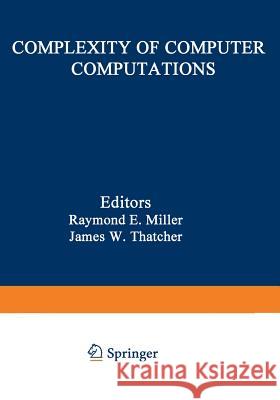 Complexity of Computer Computations: Proceedings of a Symposium on the Complexity of Computer Computations, Held March 20-22, 1972, at the IBM Thomas Miller, R. 9781468420036 Springer