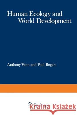 Human Ecology and World Development: Proceedings of a Symposium Organised Jointly by the Commonwealth Human Ecology Council and the Huddersfield Polyt Vann, Anthony 9781468420968 Springer