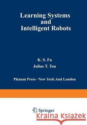 Learning Systems and Intelligent Robots K. Fu 9781468421088 Springer