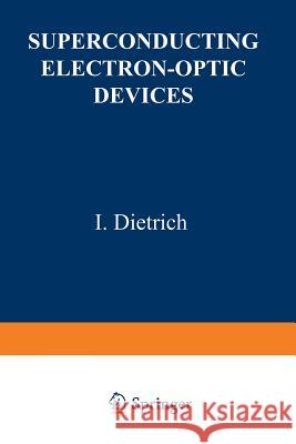 Superconducting Electron-Optic Devices I. Dietrich 9781468422016 Springer