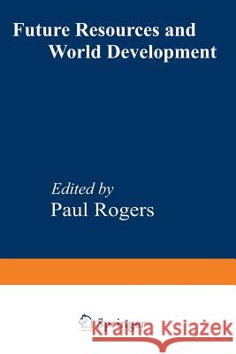 Future Resources and World Development Paul Rogers 9781468422344 Springer