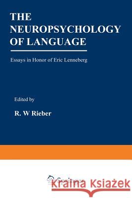 The Neuropsychology of Language: Essays in Honor of Eric Lenneberg Rieber, Robert 9781468422948 Springer