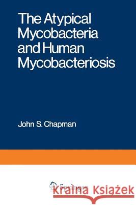 The Atypical Mycobacteria and Human Mycobacteriosis John Chapman 9781468423129 Springer