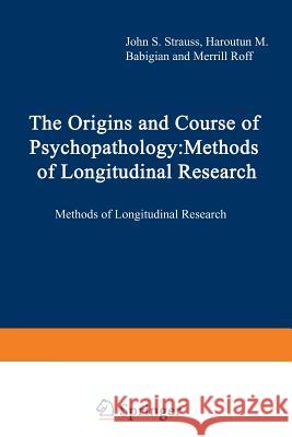 The Origins and Course of Psychopathology: Methods of Longitudinal Research Strauss, John 9781468423570