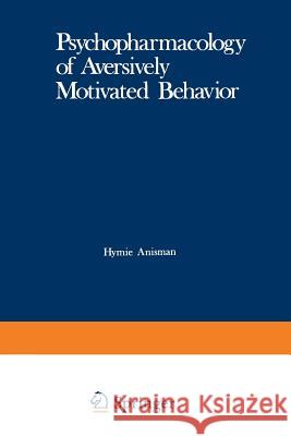 Psychopharmacology of Aversively Motivated Behavior H. Anisman 9781468423969 Springer