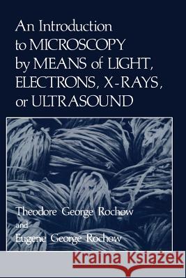An Introduction to Microscopy by Means of Light, Electrons, X-Rays, or Ultrasound Rochow, Eugene 9781468424560 Springer