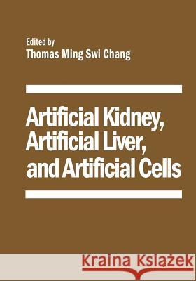 Artificial Kidney, Artificial Liver, and Artificial Cells T. Chang 9781468424805 Springer