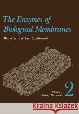 The Enzymes of Biological Membranes: Volume 2 Biosynthesis of Cell Components Martonosi, Anthony 9781468426571 Springer