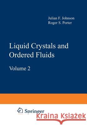 Liquid Crystals and Ordered Fluids: Volume 2 Johnson, Julian F. 9781468427295 Springer