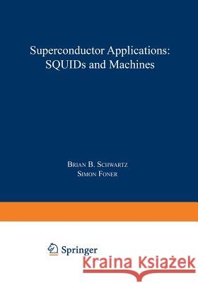 Superconductor Applications: Squids and Machines Schwartz, Brian 9781468428070 Springer