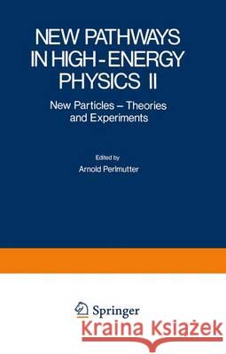New Pathways in High-Energy Physics II: New Particles - Theories and Experiments Mintz, Stephan 9781468429275
