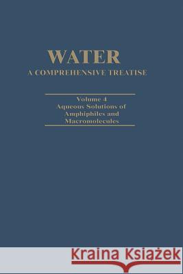 Water a Comprehensive Treatise: Volume 4: Aqueous Solutions of Amphiphiles and Macromolecules Franks, Felix 9781468429602 Springer