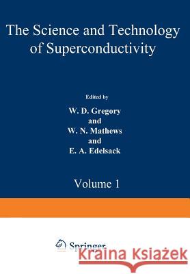 The Science and Technology of Superconductivity: Proceedings of a Summer Course Held August 13-26, 1971, at Georgetown University, Washington, D. C. V Gregory, W. 9781468429992