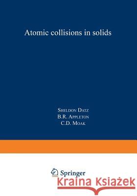 Atomic Collisions in Solids: Volume 1 Datz, Sheldon 9781468431193 Springer