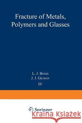 Fracture of Metals, Polymers, and Glasses: Proceedings of the Fourth Symposium on Fundamental Phenomena in the Materials Sciences L. Bonis 9781468431551 Springer