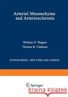 Arterial Mesenchyme and Arteriosclerosis William Wagner 9781468432459 Springer