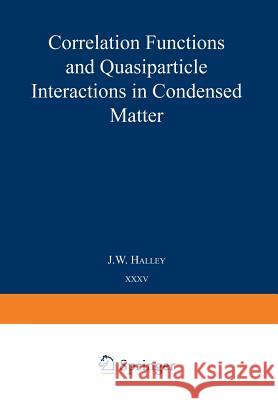 Correlation Functions and Quasiparticle Interactions in Condensed Matter J. W. Halley 9781468433623 Springer