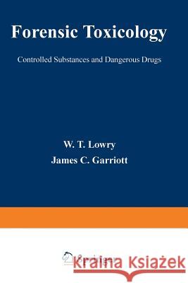 Forensic Toxicology: Controlled Substances and Dangerous Drugs Lowry, W. 9781468434460 Springer