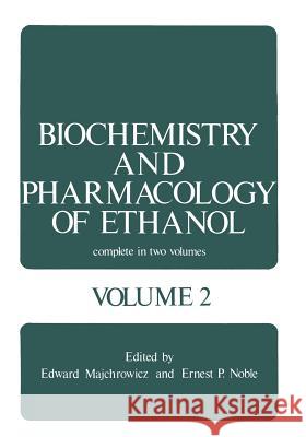 Biochemistry and Pharmacology of Ethanol: Volume 2 Majchrowicz, Edward 9781468434521 Springer