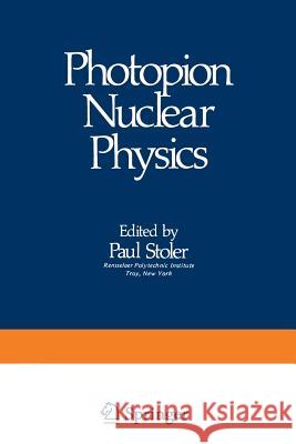 Photopion Nuclear Physics P. Stoler 9781468434736 Springer