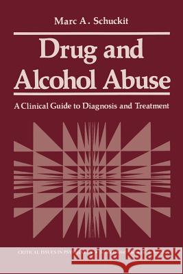 Drug and Alcohol Abuse: A Clinical Guide to Diagnosis and Treatment Shuckit, M. A. 9781468435443 Springer