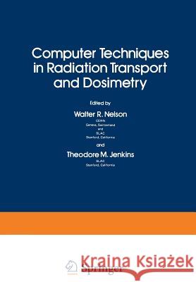 Computer Techniques in Radiation Transport and Dosimetry Walter R. Nelson 9781468436105 Springer
