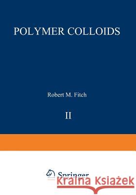 Polymer Colloids II Robert M. Fitch 9781468436372 Springer