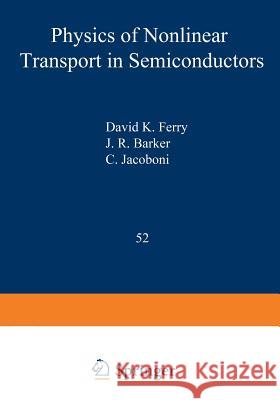 Physics of Nonlinear Transport in Semiconductors David K. Ferry John Robert Barker C. Jacobini 9781468436402 Springer