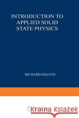 Introduction to Applied Solid State Physics: Topics in the Applications of Semiconductors, Superconductors, and the Nonlinear Optical Properties of So Dalven, Richard 9781468436761