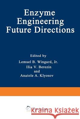 Enzyme Engineering: Future Directions Wingard, Lemual B. 9781468437218 Springer