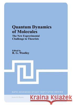 Quantum Dynamics of Molecules: The New Experimental Challenge to Theorists Woolley, R. G. 9781468437393 Springer
