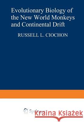 Evolutionary Biology of the New World Monkeys and Continental Drift Russell L Russell L. Ciochon 9781468437669 Springer