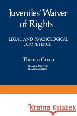 Juveniles' Waiver of Rights: Legal and Psychological Competence Grisso, Thomas 9781468438178 Springer