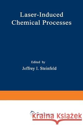 Laser-Induced Chemical Processes Jeffrey I. Steinfeld 9781468438659 Springer