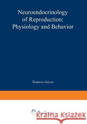 Neuroendocrinology of Reproduction: Physiology and Behavior Adler, Norman 9781468438772