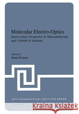 Molecular Electro-Optics: Electro-Optic Properties of Macromolecules and Colloids in Solution Krause, Sonja 9781468439168 Springer